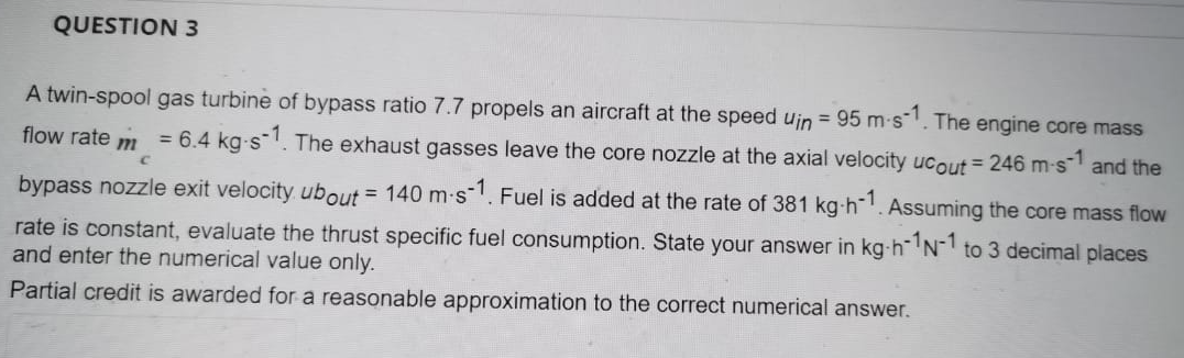 Question 3 Flow Rate M C A Twin Spool Gas Turbine Of Bypass Ratio 7 7 Propels An Aircraft At The Speed Uin 95 M S 1 T 1