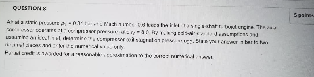 Question 8 5 Points Air At A Static Pressure P1 0 31 Bar And Mach Number 0 6 Feeds The Inlet Of A Single Shaft Turboje 1