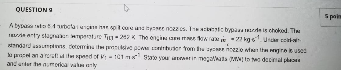 Question 9 5 Poin A Bypass Ratio 6 4 Turbofan Engine Has Split Core And Bypass Nozzles The Adiabatic Bypass Nozzle Is C 1