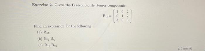 Exercise 2 Given The B Second Order Tensor Components 1 0 2 Bi 0 1 2 3 0 3 Find An Expression For The Following 6 2