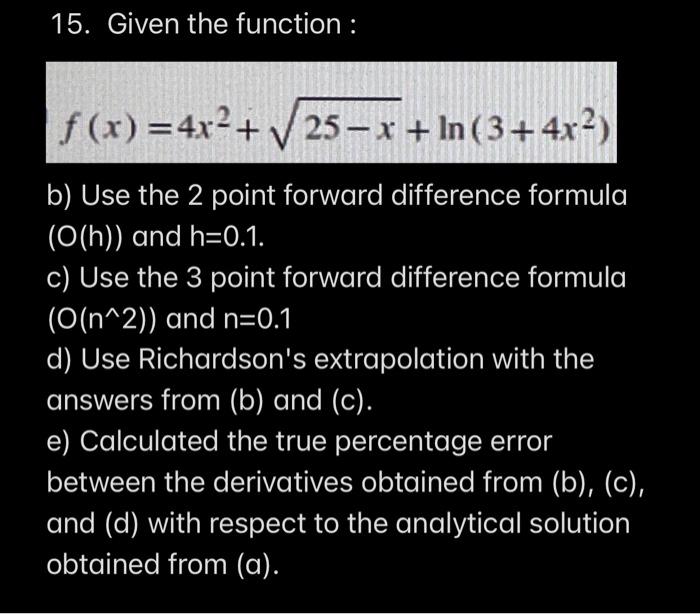 15 Given The Function F X 4x2 25 X In 3 4x2 B Use The 2 Point Forward Difference Formula O H And H 0 1 C 1