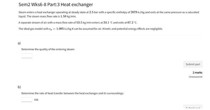 Sem2 Wks6 8 Part 3 Heat Exchanger Steam Enters A Heat Exchanger Operating At Steady State At 2 5 Bar With A Specific Ent 1