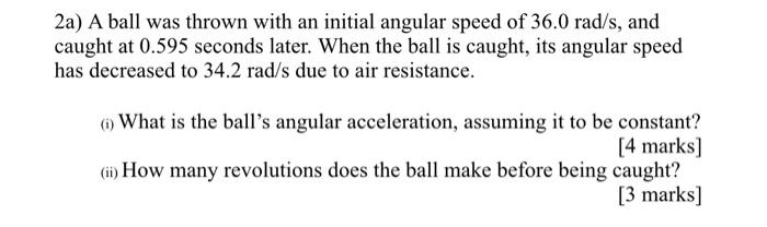 2a A Ball Was Thrown With An Initial Angular Speed Of 36 0 Rad S And Caught At 0 595 Seconds Later When The Ball Is C 1