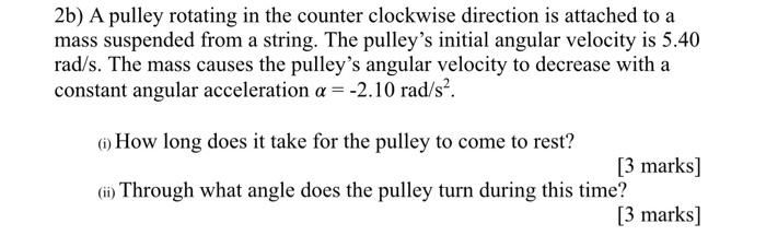 2b A Pulley Rotating In The Counter Clockwise Direction Is Attached To A Mass Suspended From A String The Pulley S Ini 1