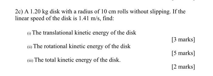 2c A 1 20 Kg Disk With A Radius Of 10 Cm Rolls Without Slipping If The Linear Speed Of The Disk Is 1 41 M S Find 3 1