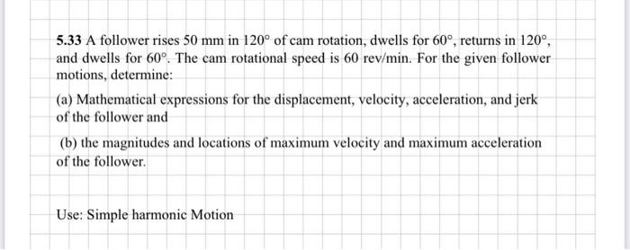 5 33 A Follower Rises 50 Mm In 120 Of Cam Rotation Dwells For 60 Returns In 120 And Dwells For 60 The Cam Rotati 1