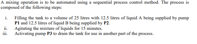 A Mixing Operation Is To Be Automated Using A Sequential Process Control Method The Process Is Composed Of The Followin 1