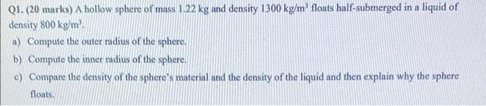 Q1 20 Marks A Hollow Sphere Of Mass 1 22 Kg And Density 1300 Kg M Floats Half Submerged In A Liquid Of Density 800 Kg 1