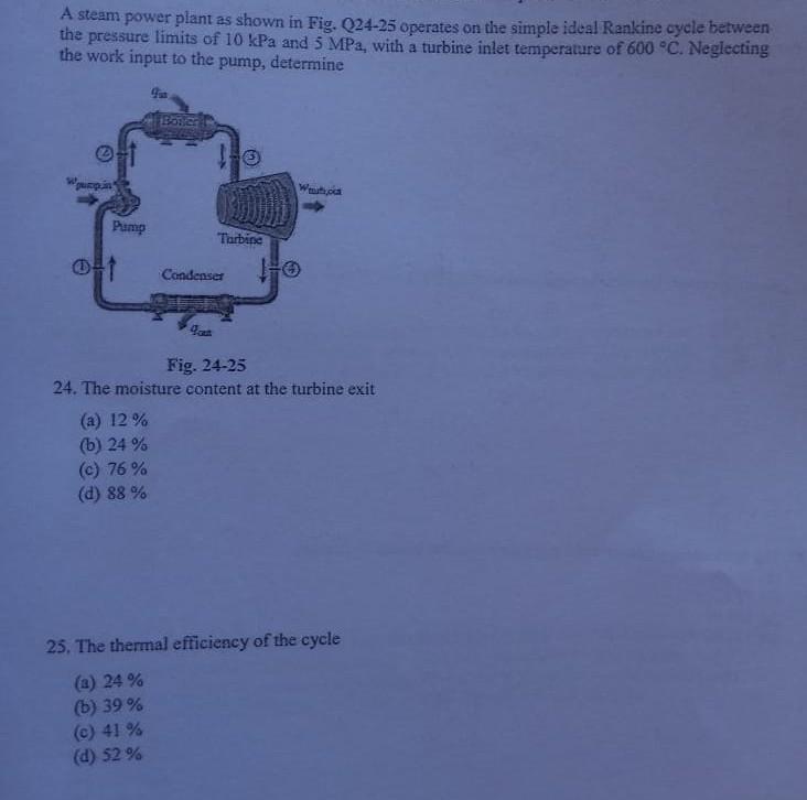 A Steam Power Plant As Shown In Fig Q24 25 Operates On The Simple Ideal Rankine Cycle Between The Pressure Limits Of 10 1