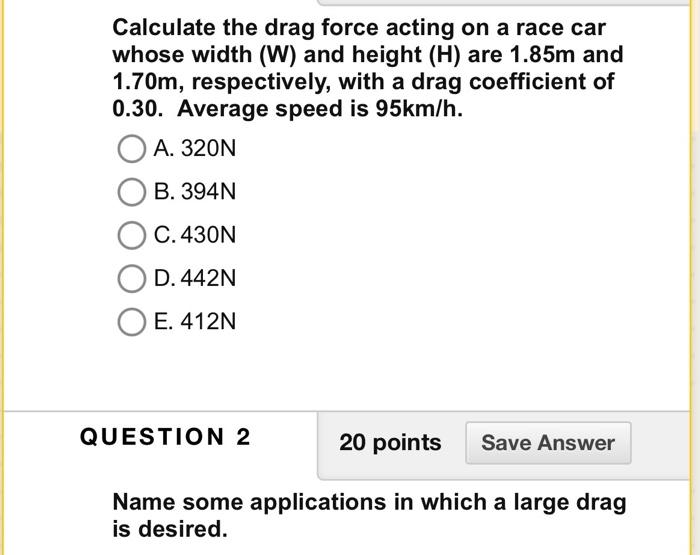 Calculate The Drag Force Acting On A Race Car Whose Width W And Height H Are 1 85m And 1 70m Respectively With A D 1
