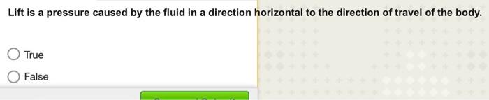 Lift Is A Pressure Caused By The Fluid In A Direction Horizontal To The Direction Of Travel Of The Body True False 1