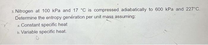 3 Nitrogen At 100 Kpa And 17 C Is Compressed Adiabatically To 600 Kpa And 227 C Determine The Entropy Generation Per 1