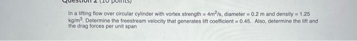 In A Lifting Flow Over Circular Cylinder With Vortex Strength 4m2 S Diameter 0 2 M And Density 1 25 Kg Modetermin 1