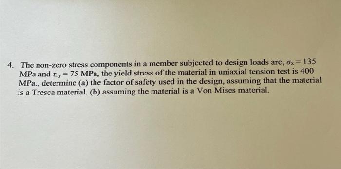 4 The Non Zero Stress Components In A Member Subjected To Design Loads Are Ox 135 Mpa And Try 75 Mpa The Yield Stres 1