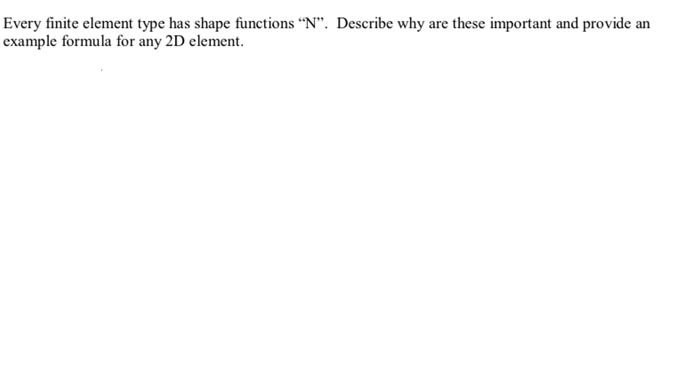 Every Finite Element Type Has Shape Functions N Describe Why Are These Important And Provide An Example Formula For A 1