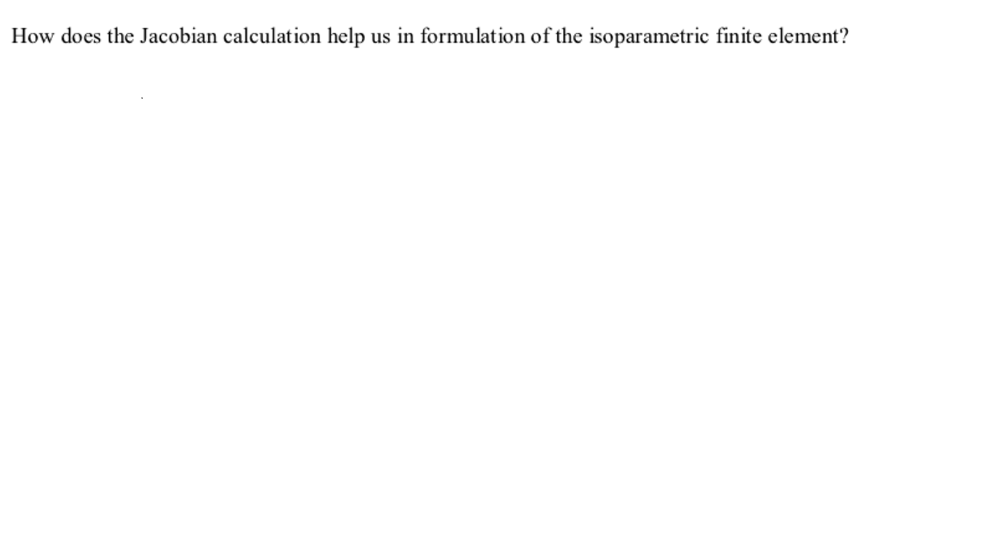 How Does The Jacobian Calculation Help Us In Formulation Of The Isoparametric Finite Element 1