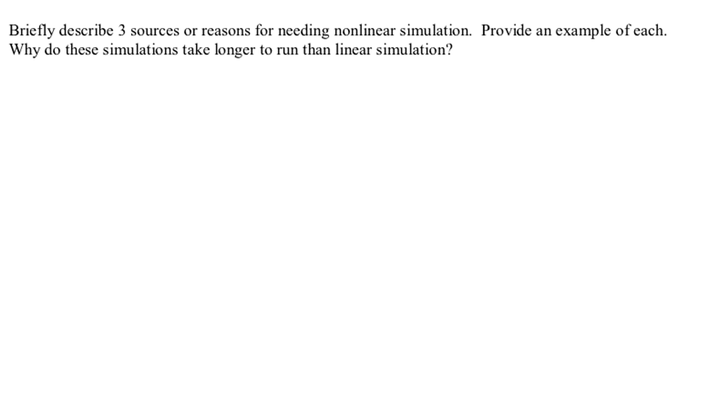 Briefly Describe 3 Sources Or Reasons For Needing Nonlinear Simulation Provide An Example Of Each Why Do These Simulat 1