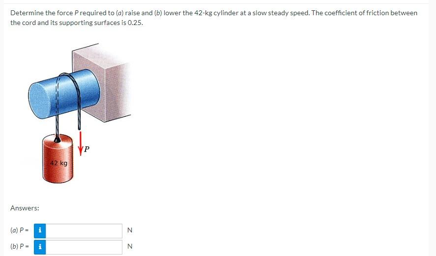 A Determine The Force Prequired To A Raise And B Lower The 42 Kg Cylinder At A Slow Steady Speed The Coefficient Of 1