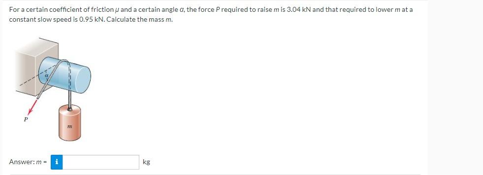 For A Certain Coefficient Of Friction U And A Certain Angle A The Force P Required To Raise M Is 3 04 Kn And That Requi 1