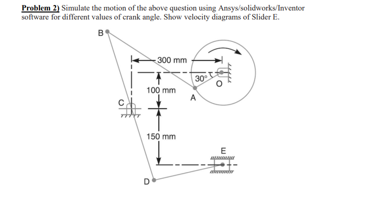 Problem 2 Simulate The Motion Of The Above Question Using Ansys Solidworks Inventor Software For Different Values Of Cr 1