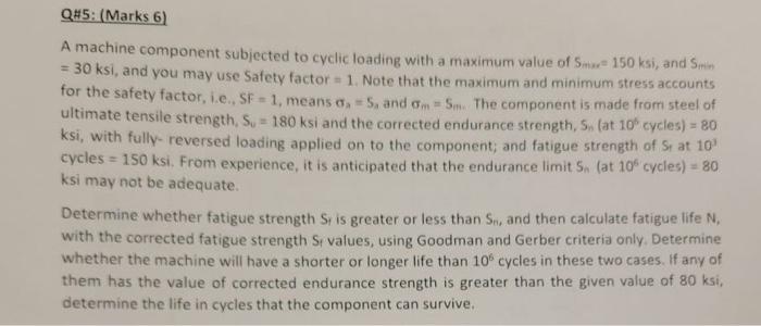 Q 5 Marks 6 A Machine Component Subjected To Cyclic Loading With A Maximum Value Of S 150 Ksi And Simin 30 Ksi A 1