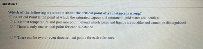 Question 1 Which Of The Following Statements About The Critical Point Of A Substance Is Wrong O A Critical Point Is The 1