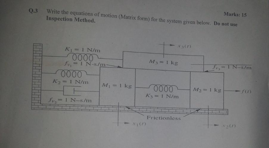 Marks 15 Q 3 Write The Equations Of Motion Matrix Form For The System Given Below Do Not Use Inspection Method M3 1