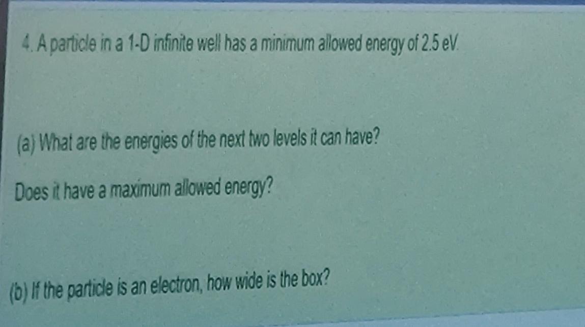 4 A Partide In A 1 D Infinite Well Has A Minimum Allowed Energy Of 2 5 Ev A What Are The Energies Of The Next Two Le 1