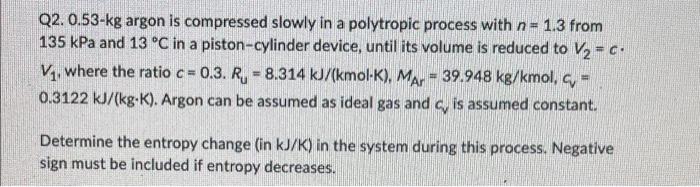 Q2 0 53 Kg Argon Is Compressed Slowly In A Polytropic Process With N 1 3 From 135 Kpa And 13 C In A Piston Cylinder De 1