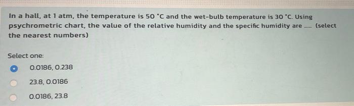 In A Hall At 1 Atm The Temperature Is 50 C And The Wet Bulb Temperature Is 30 C Using Psychrometric Chart The Valu 1