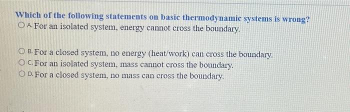 Which Of The Following Statements On Basic Thermodynamic Systems Is Wrong O A For An Isolated System Energy Cannot Cr 1