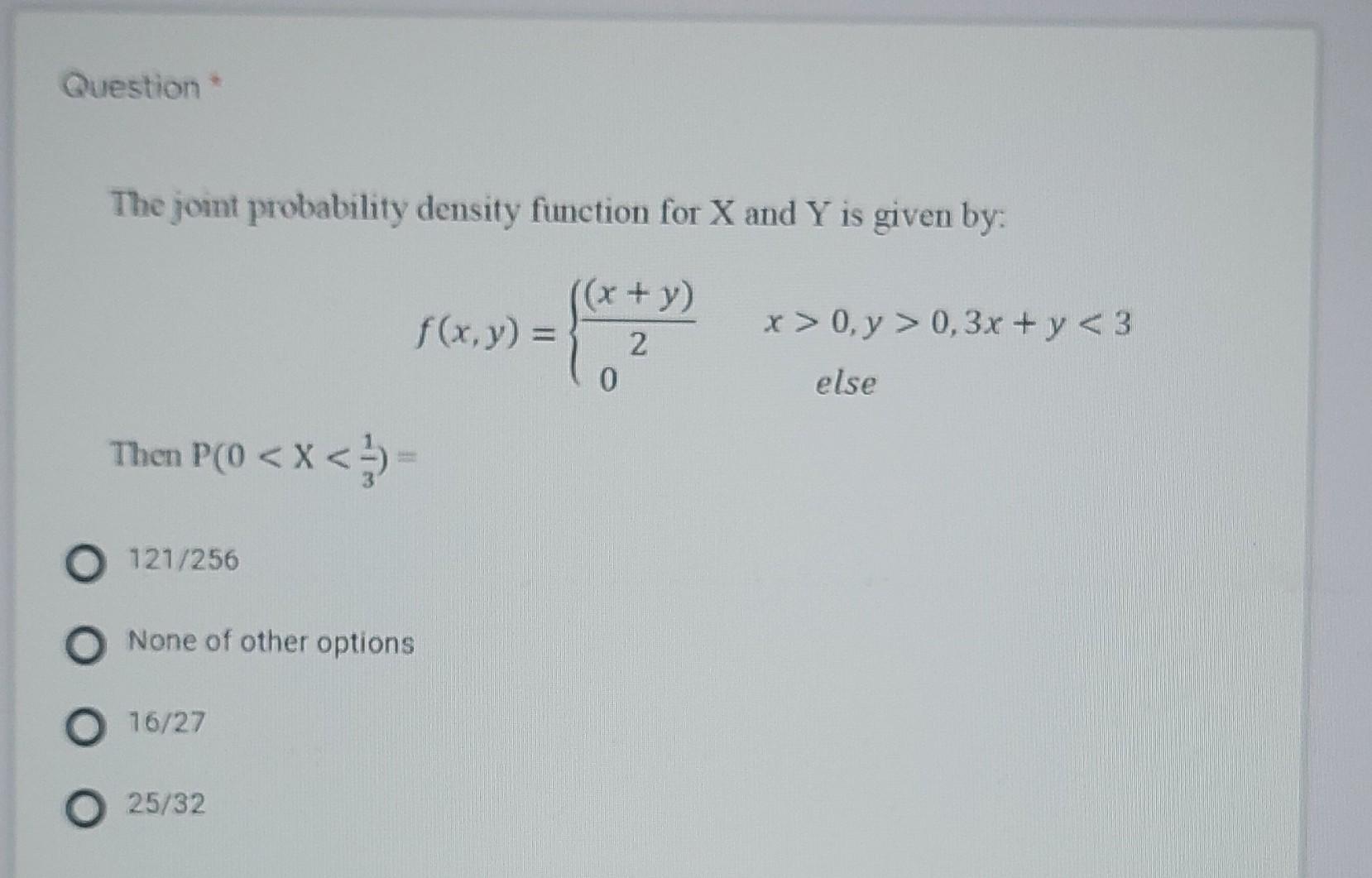 Question The Joint Probability Density Function For X And Y Is Given By F X Y X Y 2 0 X 0 Y 0 3x Y 3 Els 1