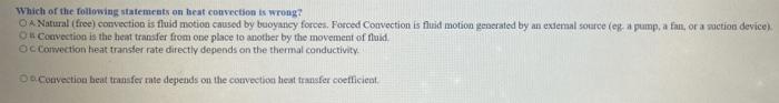Which Of The Following Statements On Beat Convection Is Wrong O A Natural Free Convection Is Fluid Motion Caused By B 1