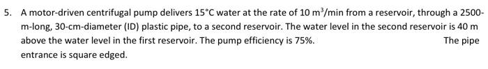 5 A Motor Driven Centrifugal Pump Delivers 15 C Water At The Rate Of 10 M Min From A Reservoir Through A 2500 M Long 1