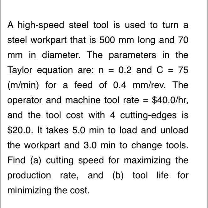 A High Speed Steel Tool Is Used To Turn A Steel Workpart That Is 500 Mm Long And 70 Mm In Diameter The Parameters In 1
