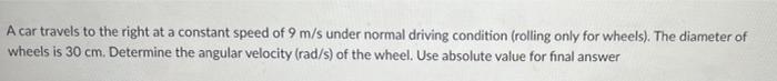 A Car Travels To The Right At A Constant Speed Of 9 M S Under Normal Driving Condition Rolling Only For Wheels The Di 1