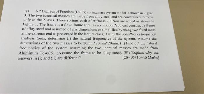 Q3 A 2 Degrees Of Freedom Dofs Spring Mass System Model Is Shown In Figure 3 The Two Identical Masses Are Made From 1