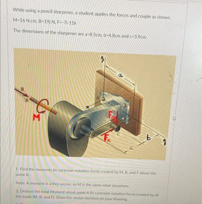 While Using A Pencil Sharpener A Student Applies The Forces And Couple As Shown M 16 N Cm B 19j N F 71 11k The Dime 1
