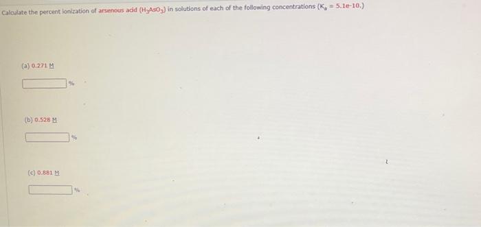 Calculate The Percent Ionization Of Arsenous Add H A50g In Solutions Of Each Of The Following Concentrations K 5 1 1