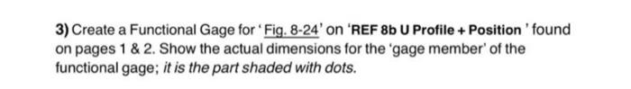 3 Create A Functional Gage For Fig 8 24 On Ref 8b U Profile Position Found On Pages 1 2 Show The Actual Dimens 1