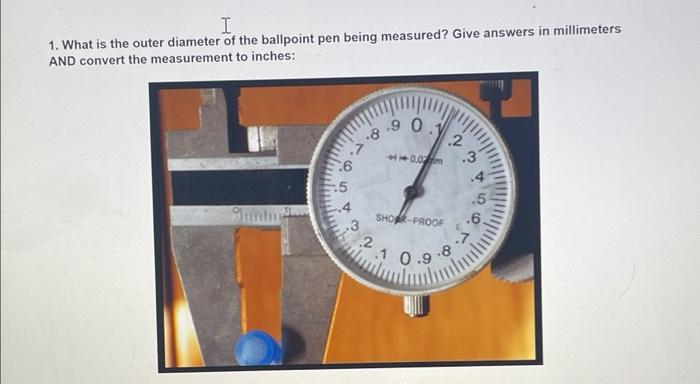I 1 What Is The Outer Diameter Of The Ballpoint Pen Being Measured Give Answers In Millimeters And Convert The Measure 1