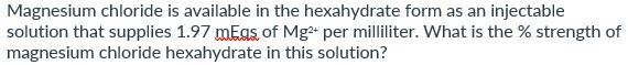 Magnesium Chloride Is Available In The Hexahydrate Form As An Injectable Solution That Supplies 1 97 Megs Of Mg2 Per Mi 1