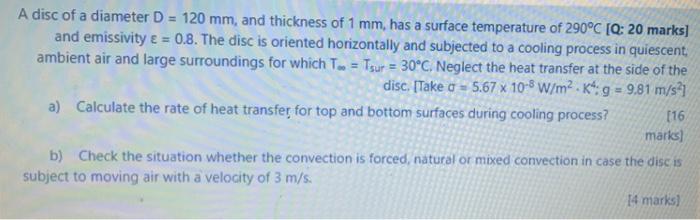 A Disc Of A Diameter D 120 Mm And Thickness Of 1 Mm Has A Surface Temperature Of 290 C Q 20 Marks And Emissivity 2