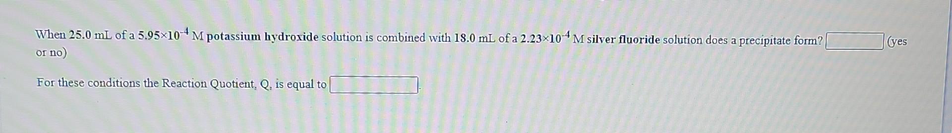 When 25 0 Ml Of A 5 95x10 4m Potassium Hydroxide Solution Is Combined With 18 0 Ml Of A 2 23 10 4 M Silver Fluoride Solu 1