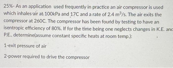 25 As An Application Used Frequently In Practice An Air Compressor Is Used Which Inhales Air At 100kpa And 17c And A 1