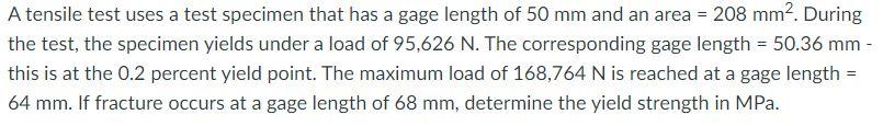 A Tensile Test Uses A Test Specimen That Has A Gage Length Of 50 Mm And An Area 208 Mm2 During The Test The Specimen 1