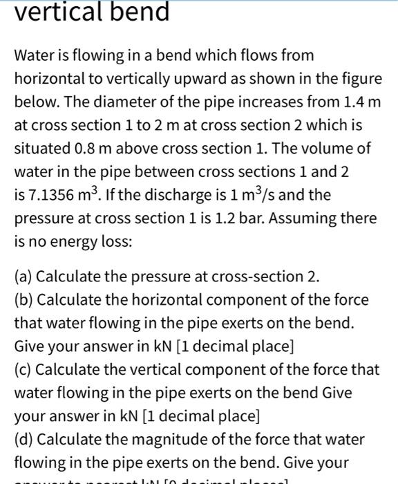 Vertical Bend Water Is Flowing In A Bend Which Flows From Horizontal To Vertically Upward As Shown In The Figure Below 1