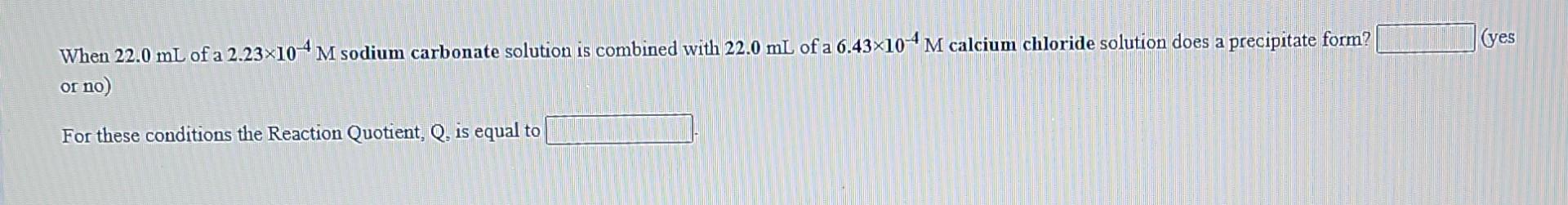 Yes When 22 0 Ml Of A 2 23x10 M Sodium Carbonate Solution Is Combined With 22 0 Ml Of A 6 43 10 4 M Calcium Chloride 1