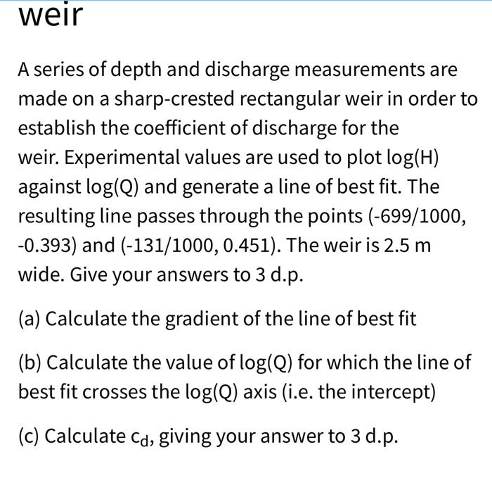 Weir A Series Of Depth And Discharge Measurements Are Made On A Sharp Crested Rectangular Weir In Order To Establish The 1