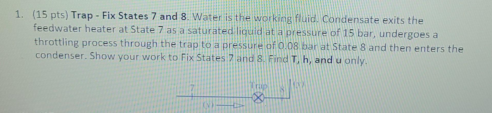 1 15 Pts Trap Fix States 7 And 8 Water Is The Working Fluid Condensate Exits The Feedwater Heater At State 7 As A 1